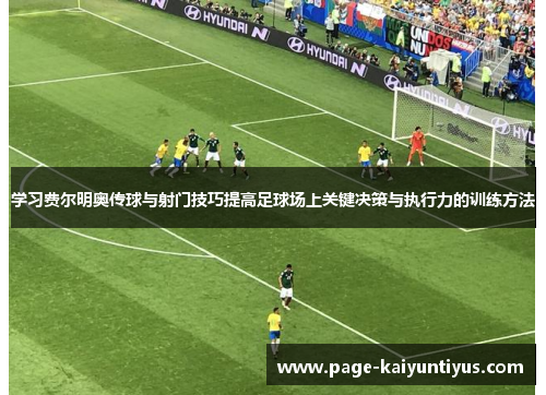 学习费尔明奥传球与射门技巧提高足球场上关键决策与执行力的训练方法