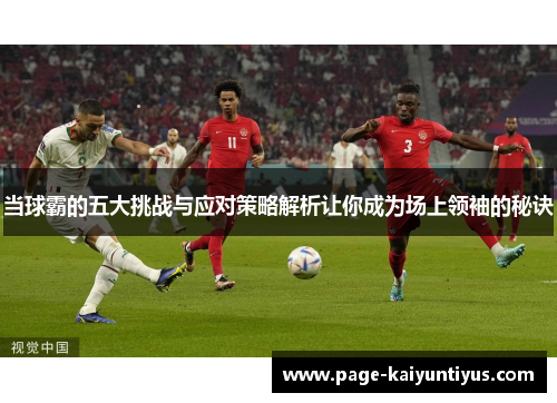 当球霸的五大挑战与应对策略解析让你成为场上领袖的秘诀