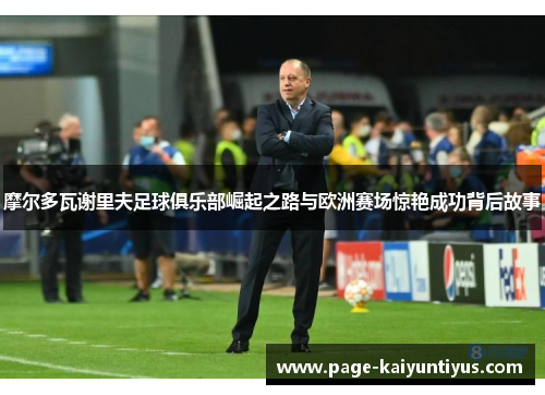 摩尔多瓦谢里夫足球俱乐部崛起之路与欧洲赛场惊艳成功背后故事