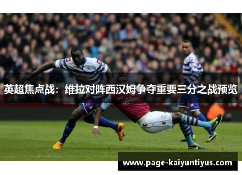 英超焦点战：维拉对阵西汉姆争夺重要三分之战预览