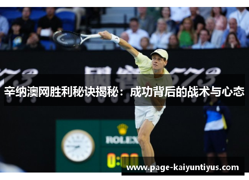辛纳澳网胜利秘诀揭秘:成功背后的战术与心态 辛纳澳网胜利秘诀揭秘:成功背后的战术与心态
