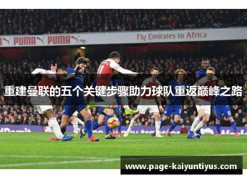 重建曼联的五个关键步骤助力球队重返巅峰之路 重建曼联的五个关键步骤助力球队重返巅峰之路