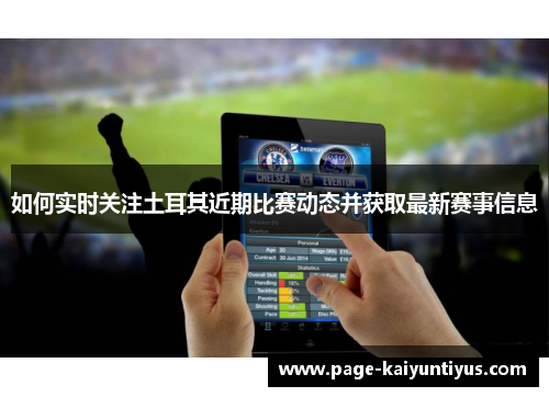 如何实时关注土耳其近期比赛动态并获取最新赛事信息 如何实时关注土耳其近期比赛动态并获取最新赛事信息