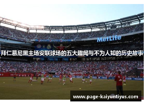 拜仁慕尼黑主场安联球场的五大趣闻与不为人知的历史故事 拜仁慕尼黑主场安联球场的五大趣闻与不为人知的历史故事