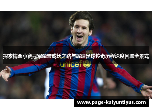 探索梅西小赛冠军荣誉成长之路与辉煌足球传奇历程深度回顾全景式 探索梅西小赛冠军荣誉成长之路与辉煌足球传奇历程深度回顾全景式