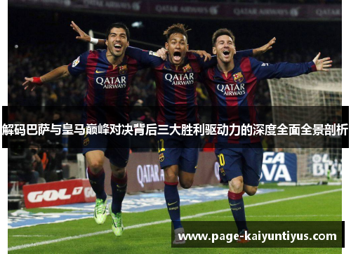 解码巴萨与皇马巅峰对决背后三大胜利驱动力的深度全面全景剖析 解码巴萨与皇马巅峰对决背后三大胜利驱动力的深度全面全景剖析