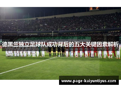 德黑兰独立足球队成功背后的五大关键因素解析