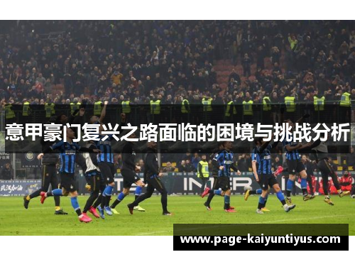 意甲豪门复兴之路面临的困境与挑战分析