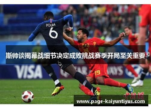 斯帅谈揭幕战细节决定成败挑战赛季开局至关重要