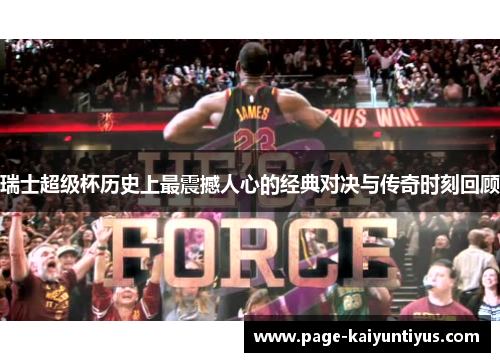 瑞士超级杯历史上最震撼人心的经典对决与传奇时刻回顾