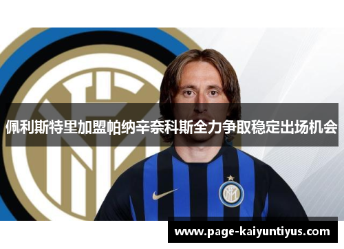 佩利斯特里加盟帕纳辛奈科斯全力争取稳定出场机会 佩利斯特里加盟帕纳辛奈科斯全力争取稳定出场机会