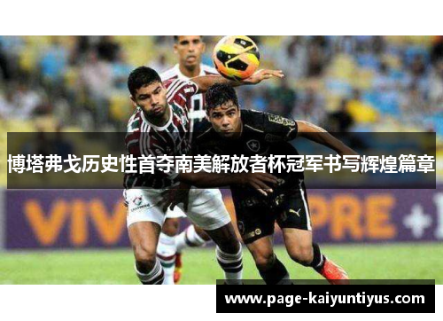 博塔弗戈历史性首夺南美解放者杯冠军书写辉煌篇章