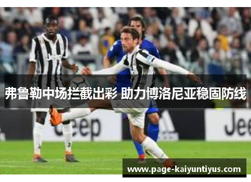 弗鲁勒中场拦截出彩 助力博洛尼亚稳固防线