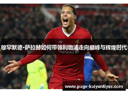 穆罕默德·萨拉赫如何带领利物浦走向巅峰与辉煌时代