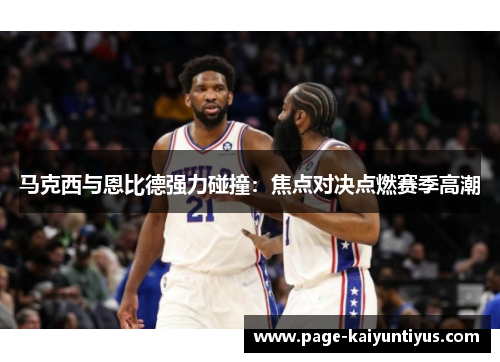 马克西与恩比德强力碰撞：焦点对决点燃赛季高潮